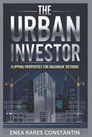 The Urban Investor: Flipping Properties for Maximum Returns-The Ultimate Guide to Real Estate Flipping Success B0DWJGV9JT Book Cover