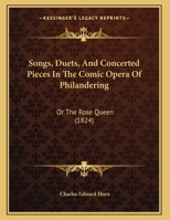 Songs, Duets, And Concerted Pieces In The Comic Opera Of Philandering: Or The Rose Queen 1169480764 Book Cover