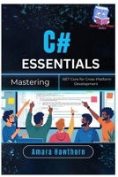 C# Essentials: Mastering .NET Core for Cross-Platform Development B0FF9RX56Z Book Cover