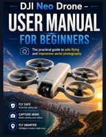 DJI Neo Drone – User Manual for Beginners: The practical guide to safe flying and impressive aerial photography B0GYYKRR7X Book Cover