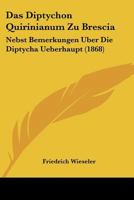 Das Diptychon Quirinianum Zu Brescia: Nebst Bemerkungen Uber Die Diptycha Ueberhaupt (1868) 1160359288 Book Cover
