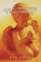 Embracing Forgiveness 1452560986 Book Cover