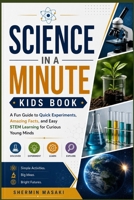 Science In a Minute Kids Book: A Fun Guide to Quick Experiments, Amazing Facts, and Easy STEM Learning for Curious Young Minds B0H8Q6479N Book Cover