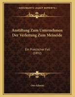 Anstiftung Zum Unternehmen Der Verleitung Zum Meineide: Ein Praktischer Fall (1892) 1162423390 Book Cover