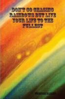Don't Go Chasing Rainbows but Live Your Life to the Fullest 0557025435 Book Cover