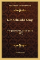 Der Kölnische Krieg: Vorgeschichte, 1565-1581 1241786356 Book Cover