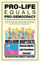 Pro-Life Equals Pro-Democracy: Learn the Top 6 Facts of Human Rights History (Plus the Science and Logic) Which Prove Pro-Life = Pro-Democracy 1973642891 Book Cover