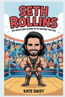 Seth Rollins: The wrestling legend in the making for kids B0FRXYYW2S Book Cover