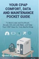 YOUR CPAP COMFORT, DATA, AND MAINTENANCE POCKET GUIDE: FIX MASK LEAKS AND DRY MOUTH, DECODE AHI AND LEAK RATES, AND KEEP YOUR CPAP CLEAN FOR TRULY RESTFUL SLEEP B0G3XSKC8S Book Cover