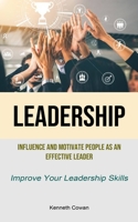 Leadership: Influence And Motivate People As An Effective Leader (Improve Your Leadership Skills) 1915162661 Book Cover