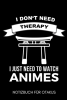 I DON'T NEED THERAPY I JUST NEED TO WATCH ANIMES NOTIZBUCH FÜR OTAKUS: A5 Notizbuch LINIERT | Anime Buch | zum Anime und Manga zeichnen | Fanartikel ... Schriftzug | Otaku | Kawaii (German Edition) 1650023855 Book Cover