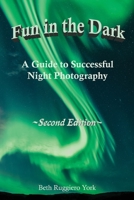 Fun in the Dark: A Guide to Successful Night Photography: A Guide to Successful Night Photography 1636494234 Book Cover