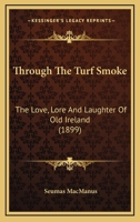 Through The Turf Smoke; The Love, Lore, And Laughter Of Old Ireland 1241206597 Book Cover