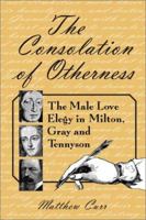 The Consolation of Otherness: The Male Love Elegy in Milton, Gray and Tennyson 0786412399 Book Cover