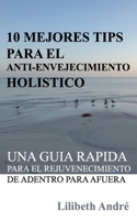 10 Mejores Tips para el Anti-Envejecimiento Hol?stico : Una Gu?a R?pida para el Rejuvenecimiento de Adentro para Afuera 098558369X Book Cover