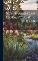 North American Flora, Volume 17, issues 1-8 1019984880 Book Cover