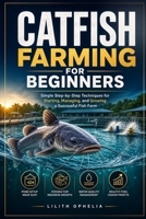 Catfish Farming For Beginners: Simple Step-by-Step Techniques for Starting, Managing, and Growing a Successful Fish Farm B0H3P2PD16 Book Cover