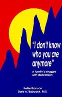 I Don't Know Who You Are Anymore: FAMILY'S STRUGGLE WITH DEPRESSION 0962504033 Book Cover