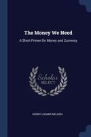 The Money We Need: A Short Primer On Money and Currency 3337414540 Book Cover