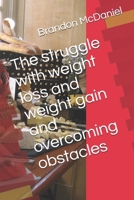 The struggle with weight loss and weight gain and overcoming obstacles B093MS77ZV Book Cover