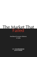 The Market that Failed: Neoliberal Economic Reforms in India 8187496819 Book Cover