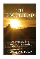 Tu oscuridad: dos vidas, dos mundos, un destino 1539593878 Book Cover