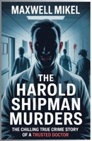 The Harold Shipman Murders: The Chilling True Crime Story of a Trusted Doctor: How the Doctor Who Was Trusted to Heal Became One of History's Most Prolific Serial Killers B0FLS155QL Book Cover