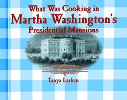 What Was Cooking in Martha's Washington's Presidential Mansions? (Cooking Throughout American History) 0823956067 Book Cover