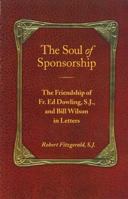 The Soul of Sponsorship: The Friendship of Fr. Ed Dowling, S.J. and Bill Wilson in Letters 1568380844 Book Cover