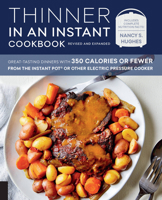 Thinner in an Instant Cookbook Revised and Expanded Edition: Great-Tasting Dinners with 350 Calories or Fewer from the Instant Pot or Other Electric Pressure Cooker 1558329501 Book Cover