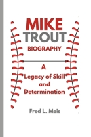 MIKE TROUT BIOGRAPHY: A Legacy of Skill and Determination B0DVPGG8CJ Book Cover