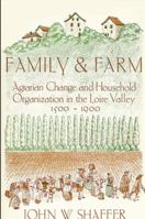 Family and Farm: Agrarian Change and Household Organization in the Loire Valley, 1500-1900 0873955625 Book Cover