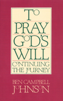 To Pray God's Will: Continuing the Journey 0664240852 Book Cover