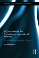 (In)Security and the Production of International Relations: The Politics of Securitisation in Europe 1138236616 Book Cover