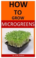 How To Grow MicroGreens: The Definite And Complete Guide On How To Grow Micro Greens B087SFZ575 Book Cover