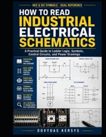 How to Read Industrial Electrical Schematics: A Practical Guide to Ladder Logic, Control Circuits, Symbols, Power Drawings, and PLC Wiring B0HBRNCNGC Book Cover