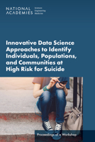 Innovative Data Science Approaches to Identify Individuals, Populations, and Communities at High Risk for Suicide: Proceedings of a Workshop 0309695066 Book Cover