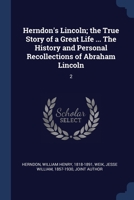 Herndon's Lincoln; the True Story of a Great Life ... The History and Personal Recollections of Abraham Lincoln: 2 1376657139 Book Cover