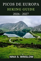 PICOS DE EUROPA HIKING GUIDE 2026 – 2027: Epic Limestone Peaks, Scenic Trails, and Hidden Valleys in Spain’s Wild Northern Mountains (The Ultimate Hiking Guide Series) B0GFZ1LWP1 Book Cover