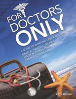 For Doctors Only: A Guide to Working Less and Building More 0991238540 Book Cover