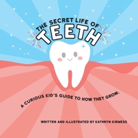 The Secret Life of Teeth: A Curious Kid’s guide to how they grow. B0CHL1KLJV Book Cover