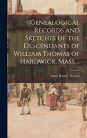 Genealogical Records and Sketches of the Descendants of William Thomas of Hardwick, Mass. .. 1013905911 Book Cover