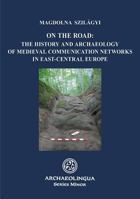 On the Road: The History and Archaeology of Medieval Communication Networks in East-Central Europe 9639911577 Book Cover