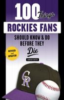 100 Things Rockies Fans Should Know  Do Before They Die 1600781616 Book Cover