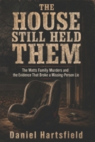 THE HOUSE STILL HELD THEM: The Watts Family Murders and the Evidence That Broke a Missing-Person Lie B0H4HYX649 Book Cover