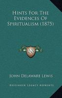 Hints for the Evidences of Spiritualism 1436870690 Book Cover