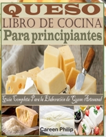 Queso Libro de Cocina Para principiantes: Guía Completa Para la Elaboración de Queso Artesanal B0BT6Y6NRQ Book Cover