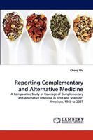 Reporting Complementary and Alternative Medicine: A Comparative Study of Coverage of Complementary and Alternative Medicine in Time and Scientific American, 1960 to 2007 3838361512 Book Cover