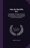 John de Wycliffe, D.D.: A Monograph, with Some Account of the Wycliffe Mss. in Oxford, Cambridge, the British Museum, Lambeth Palace, and Trinity College, Dublin 1145418481 Book Cover