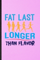 Fat Last Longer Than Flavor: Lined Notebook For Weight Loss Training. Funny Ruled Journal For Physical Fitness Fit Trainer. Unique Student Teacher Blank Composition/ Planner Great For Home School Offi 1706395981 Book Cover
